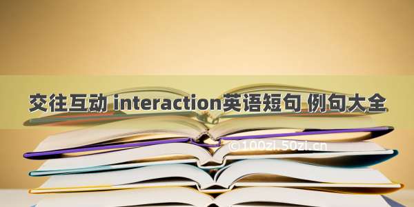 交往互动 interaction英语短句 例句大全