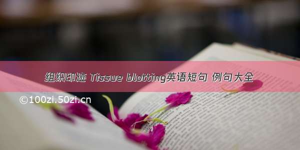 组织印迹 Tissue blotting英语短句 例句大全