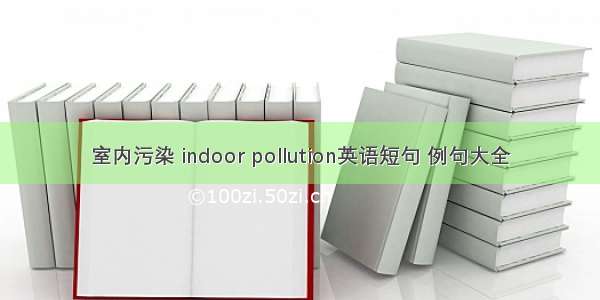 室内污染 indoor pollution英语短句 例句大全