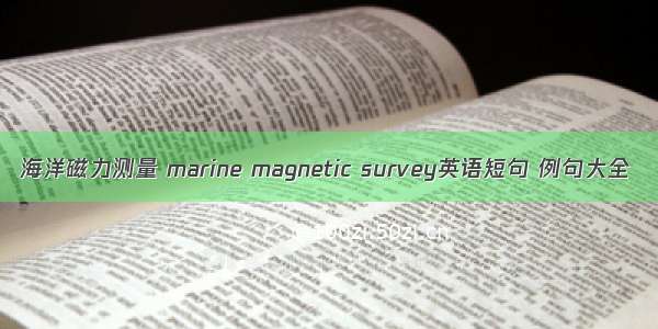 海洋磁力测量 marine magnetic survey英语短句 例句大全