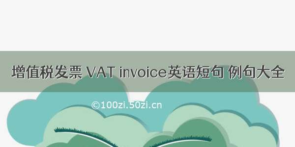 增值税发票 VAT invoice英语短句 例句大全