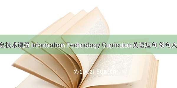 信息技术课程 Information Technology Curriculum英语短句 例句大全