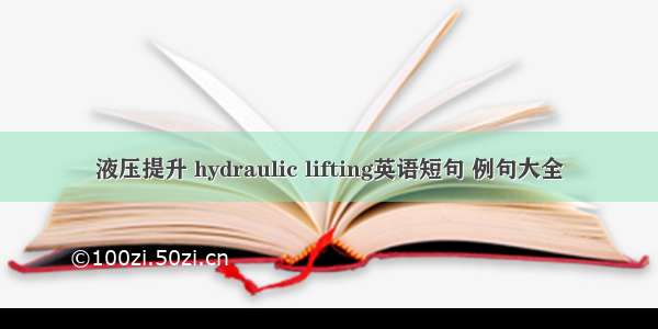 液压提升 hydraulic lifting英语短句 例句大全