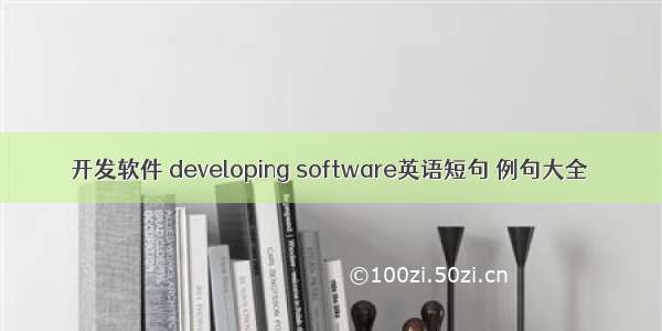 开发软件 developing software英语短句 例句大全