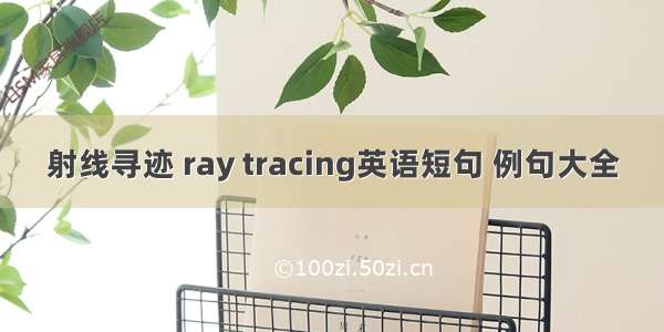 射线寻迹 ray tracing英语短句 例句大全