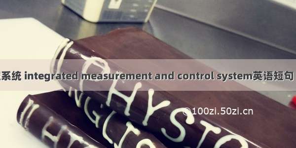 综合测控系统 integrated measurement and control system英语短句 例句大全