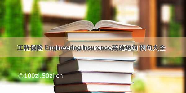 工程保险 Engineering Insurance英语短句 例句大全