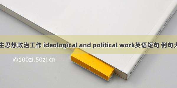 学生思想政治工作 ideological and political work英语短句 例句大全