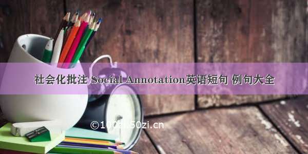 社会化批注 Social Annotation英语短句 例句大全