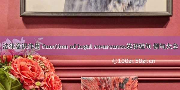 法律意识作用 function of legal awareness英语短句 例句大全