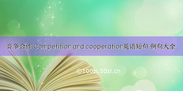 竞争合作 Competition and cooperation英语短句 例句大全