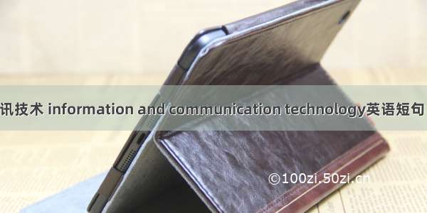 信息与通讯技术 information and communication technology英语短句 例句大全