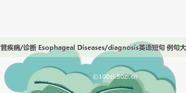 食管疾病/诊断 Esophageal Diseases/diagnosis英语短句 例句大全