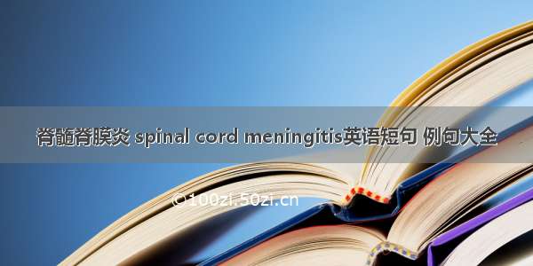 脊髓脊膜炎 spinal cord meningitis英语短句 例句大全