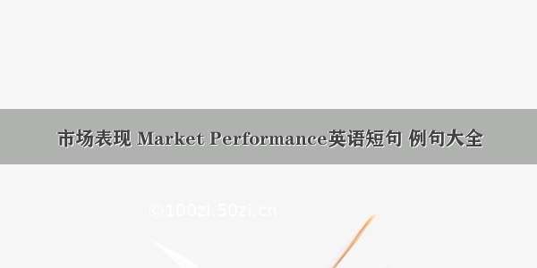 市场表现 Market Performance英语短句 例句大全