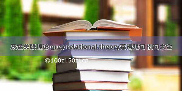 灰色关联理论 grey relational theory英语短句 例句大全