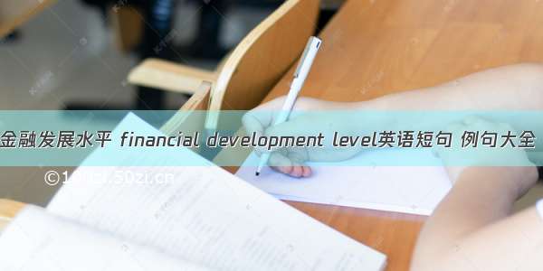 金融发展水平 financial development level英语短句 例句大全