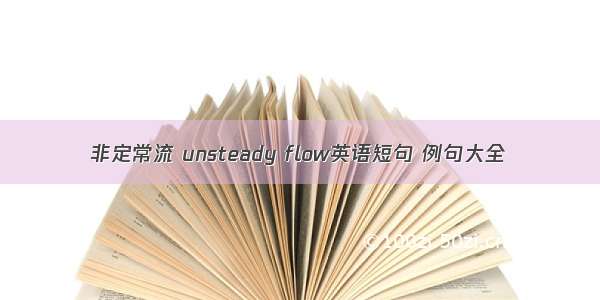 非定常流 unsteady flow英语短句 例句大全