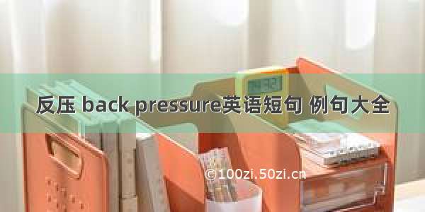 反压 back pressure英语短句 例句大全