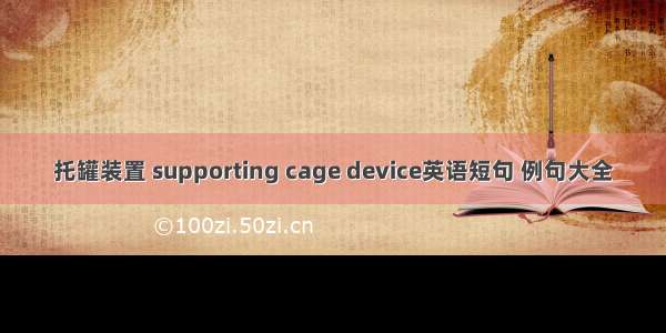 托罐装置 supporting cage device英语短句 例句大全