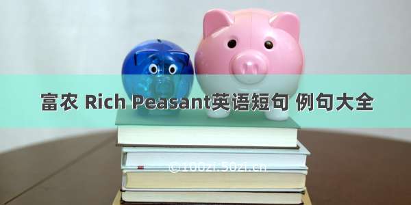 富农 Rich Peasant英语短句 例句大全