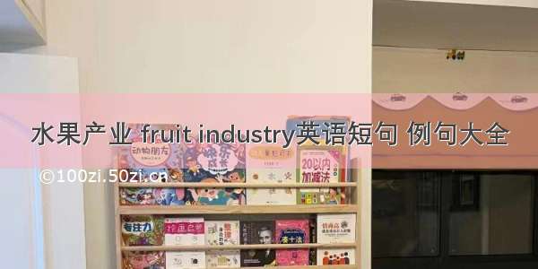 水果产业 fruit industry英语短句 例句大全