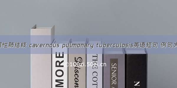 空洞性肺结核 cavernous pulmonary tuberculosis英语短句 例句大全