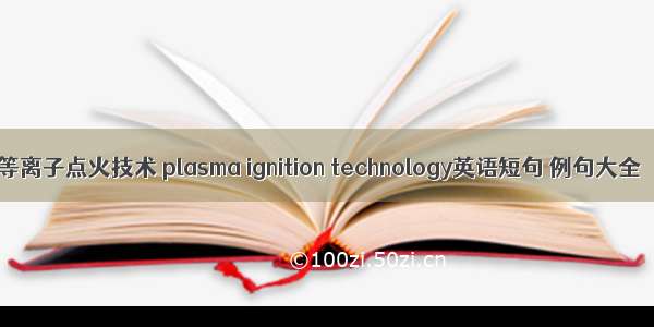 等离子点火技术 plasma ignition technology英语短句 例句大全