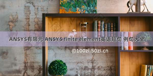 ANSYS有限元 ANSYS finite element英语短句 例句大全