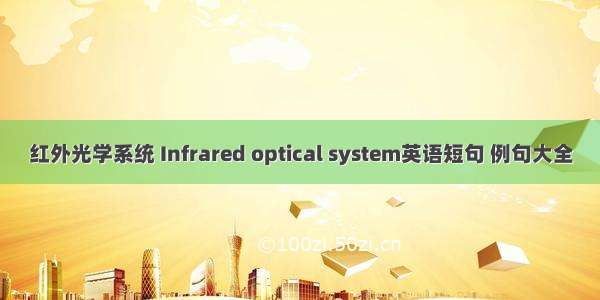 红外光学系统 Infrared optical system英语短句 例句大全