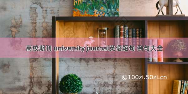 高校期刊 university journal英语短句 例句大全