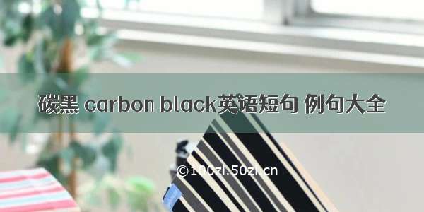 碳黑 carbon black英语短句 例句大全