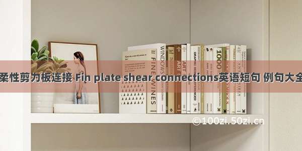 柔性剪力板连接 Fin plate shear connections英语短句 例句大全