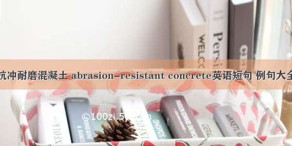 抗冲耐磨混凝土 abrasion-resistant concrete英语短句 例句大全