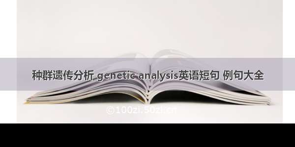 种群遗传分析 genetic analysis英语短句 例句大全