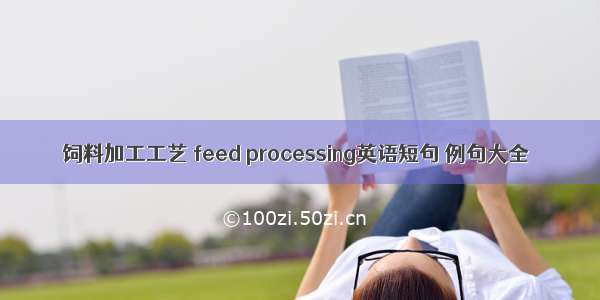 饲料加工工艺 feed processing英语短句 例句大全