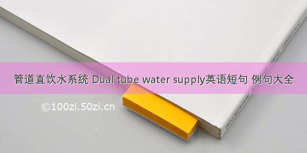 管道直饮水系统 Dual tube water supply英语短句 例句大全