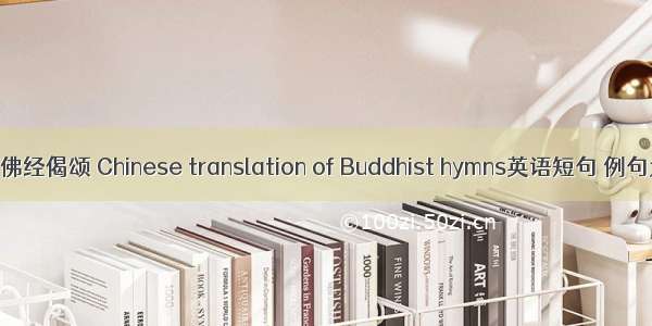 汉译佛经偈颂 Chinese translation of Buddhist hymns英语短句 例句大全