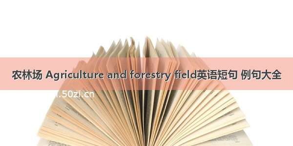 农林场 Agriculture and forestry field英语短句 例句大全