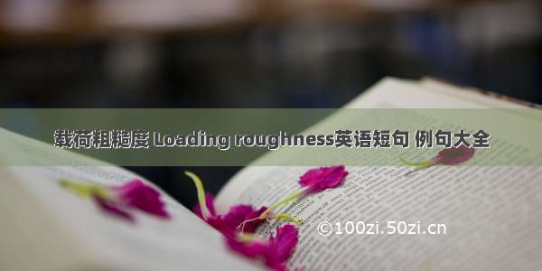 载荷粗糙度 Loading roughness英语短句 例句大全