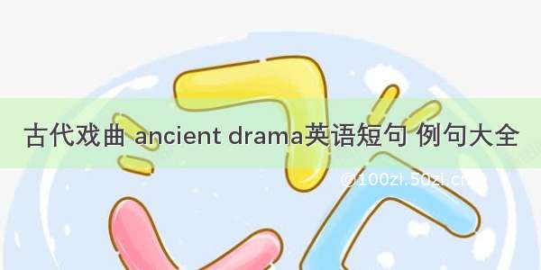 古代戏曲 ancient drama英语短句 例句大全