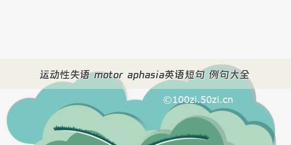 运动性失语 motor aphasia英语短句 例句大全