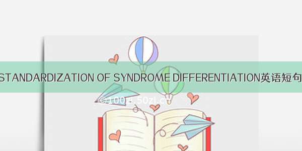 辨证规范化 STANDARDIZATION OF SYNDROME DIFFERENTIATION英语短句 例句大全