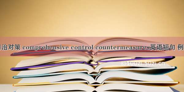 综合防治对策 comprehensive control countermeasures英语短句 例句大全