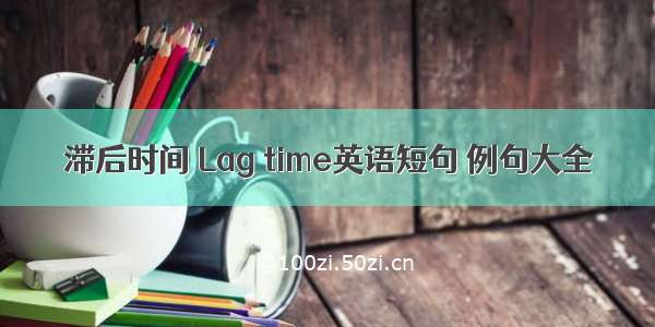 滞后时间 Lag time英语短句 例句大全