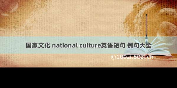 国家文化 national culture英语短句 例句大全