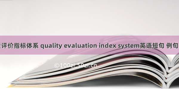 质量评价指标体系 quality evaluation index system英语短句 例句大全