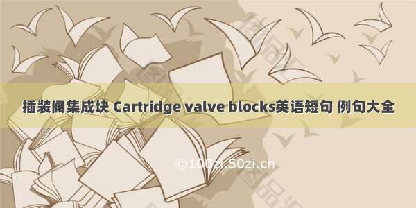 插装阀集成块 Cartridge valve blocks英语短句 例句大全