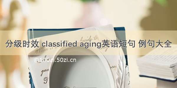 分级时效 classified aging英语短句 例句大全