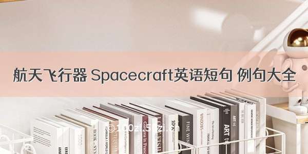 航天飞行器 Spacecraft英语短句 例句大全